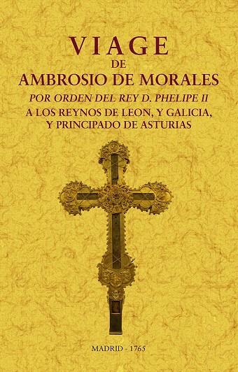 VIAGE DE AMBROSIO DE MORALES POR ORDEN DEL REY D PHELIPE II A LOS REYNOS DE LEON, Y GALICIA, Y PRINCIPADO DE ASTURIAS | 9788411710237 | DE MORALES, AMBROSIO