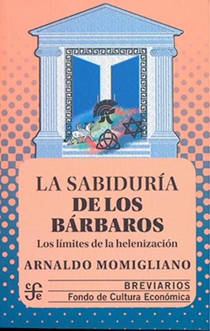 SABIDURIA DE LOS BARBAROS, LA - LOS LIMITES DE LA HELENIZACIÓN | 9786071619730 | MOMIGLIANO, ARNALDO