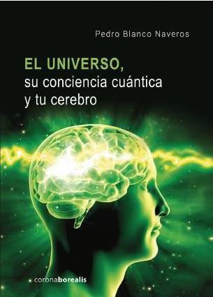 UNIVERSO, SU CONCIENCIA CUÁNTICA Y TU CEREBRO, EL | 9788412129786 | BLANCO NAVEROS, PEDRO