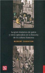 GRAN MATANZA DE GATOS Y OTROS EPISODIOS EN LA HISTORIA DE LA CULTURA FRANCESA, LA | 9789681625788 | DARNTON, ROBERT