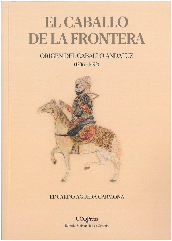 CABALLO DE LA FRONTERA, EL. ORIGEN DEL CABALLO ANDALUZ (1236-1492) | 9788499276120 | AGÜERA CARMONA, EDUARDO