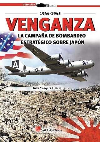 VENGANZA. LA CAMPAÑA DE BOMBARDEO ESTRATÉGICO SOBRE JAPÓN. 1944-1945 | 9788419469373 | VÁZQUEZ GARCÍA, JUAN