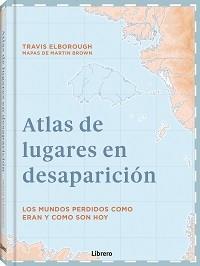 ATLAS DE LUGARES EN DESAPARICIÓN | 9789463595049 | ELBOROUGH, TRAVIS