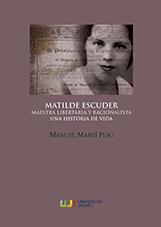 MATILDE ESCUDER. MAESTRA LIBERTARIA Y RACIONALISTA. UNA HISTORIA DE VIDA | 9788416546848 | MARTÍ PUIG, MANUEL