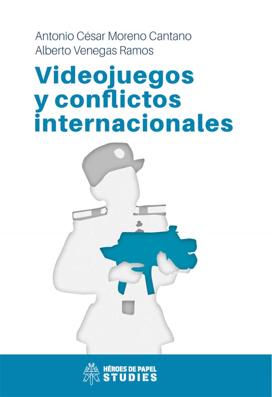 VIDEOJUEGOS Y CONFLICTOS INTERNACIONALES | 9788412031140 | MORENO, ANTONIO CESAR / VENEGAS, ALBERTO