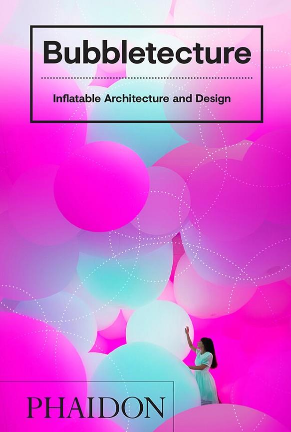 BUBBLETECTURE INFLATABLE ARCHITECTURE AND DESING | 9780714877778