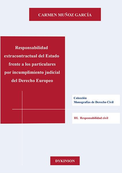 RESPONSABILIDAD EXTRACONTRACTUAL DEL ESTADO FRENTE A LOS PARTICULARES POR INCUMPLIMIENTO JUDICIAL DEL DERECHO EUROPEO | 9788413248486 | MUÑOZ GARCIA, CARMEN