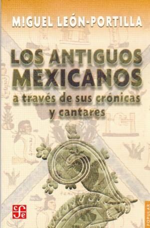 ANTIGUOS MEXICANOS A TRAVÉS DE SUS CRÓNICAS Y CANTARES, LOS | 9789681615062 | LEÓN-PORTILLA, MIGUEL