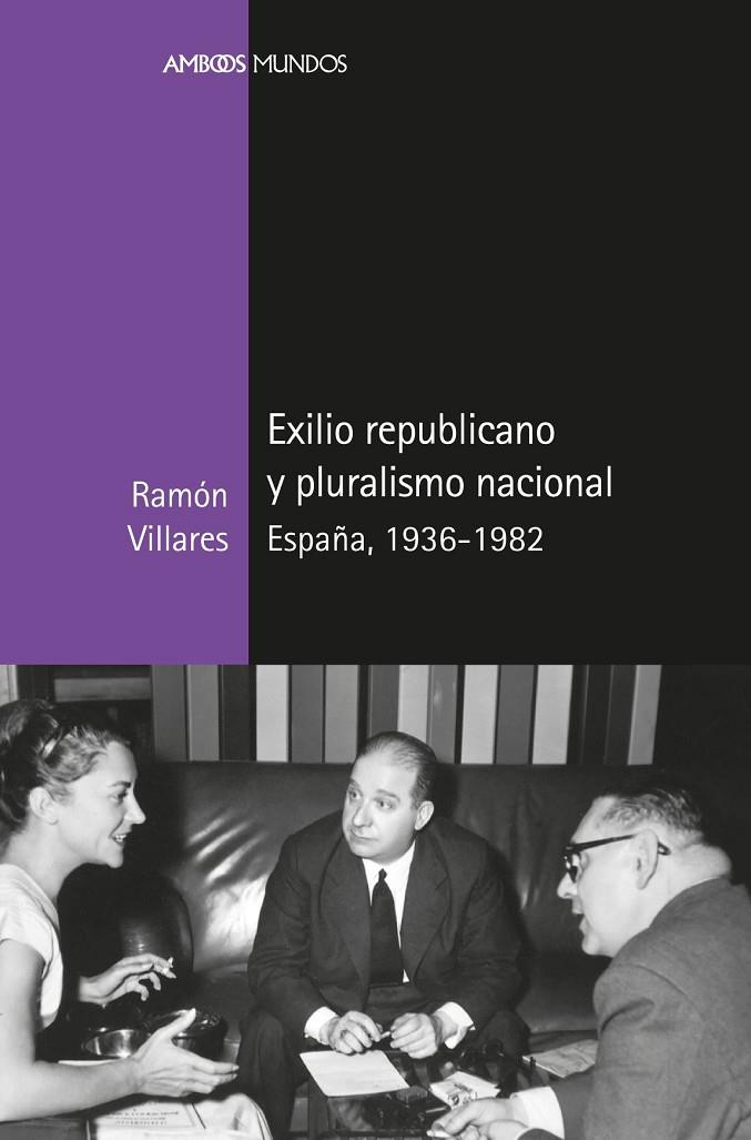 EXILIO REPUBLICANO Y PLURALISMO NACIONAL ESPAÑA, 1936-1982 | 9788417945336 | VILLARES PAZ, RAMÓN