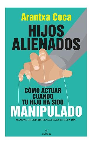HIJOS ALIENADOS. COMO ACTUAR CUANDO TU HIJO HA SIDO MANIPULADO | 9788418709647 | COCA VILA, ARANTXA