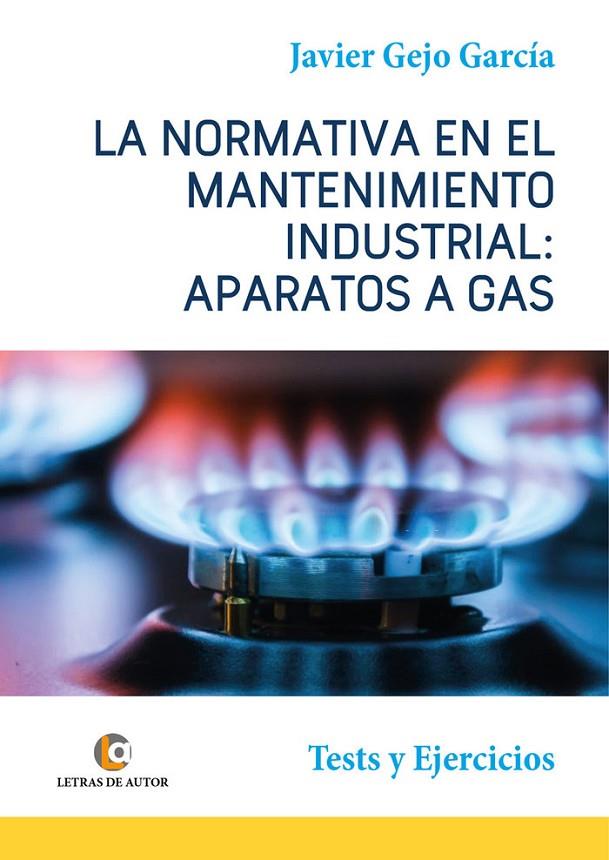 NORMATIVA EN EL MANTENIMIENTO INDUSTRIAL, LA : APARATOS A GAS | 9788418072451 | GEJO GARCÍA, JAVIER