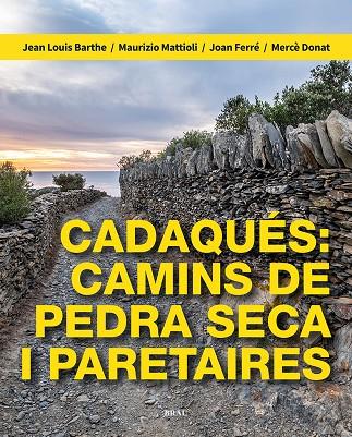 CADAQUÉS : CAMINS DE PEDRA SECA I PARETAIRES | 9788418096709 | BARTHE, JEAN LOUIS / MATTIOLI, MAURIZIO / FERRÉ NATER, JOAN