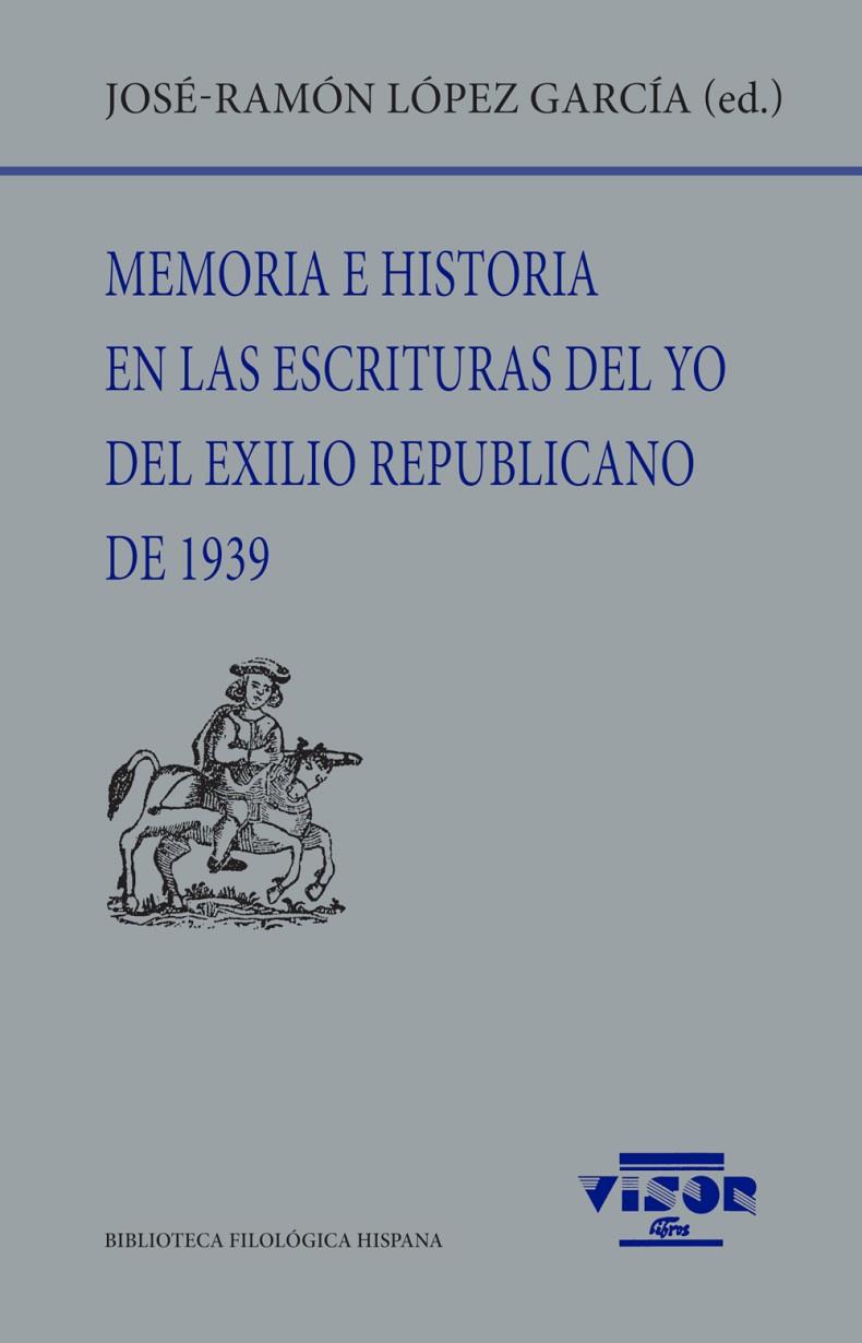 MEMORIA E HISTORIA EN LAS ESCRITURAS DEL YO DEL EXILIO REPUBLICANO DE 1939 | 9788498952872 | LÓPEZ GARCÍA, JOSÉ-RAMÓN