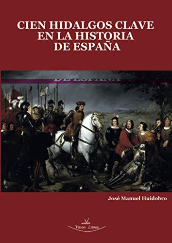 CIEN HIDALGOS CLAVE EN LA HISTORIA DE ESPAÑA | 9788418158964 | HUIDOBRO MOYA, JOSÉ MANUEL