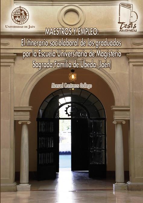 MAESTROS Y EMPLEO: EL ITINERARIO SOCIOLABORAL DE LOS GRADUADOS POR LA ESCUELA UNIVERSITARIA DE MAGISTERIO SAGRADA FAMILIA DE ÚBEDA (JAÉN) | 9788484396185 | CONTRERAS GALLEGO, MANUEL