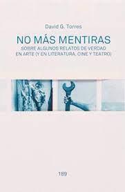 NO MÁS MENTIRAS. SOBRE ALGUNOS RELATOS DE VERDAD EN ARTE (Y EN LITERATURA, CINE Y TEATRO) | 9780957657250 | TORRES, DAVID G.