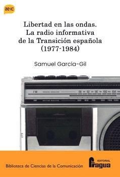 LIBERTAD EN LA ONDAS. LA RÁDIO INFORMATIVA DE LA TRANSICIÓN ESPAÑOLA (1977-1984) | 9788412732542 | GARCIA-GIL, SAMUEL