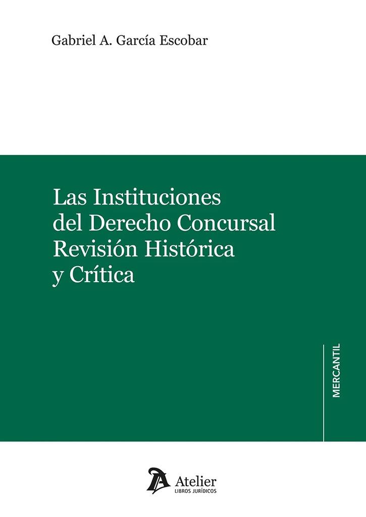 INSTITUCIONES DEL DERECHO CONCURSAL, LAS. REVISIÓN HISTÓRICA Y CRÍTICA | 9788410174023 | GARCÍA ESCOBAR, GABRIEL A.