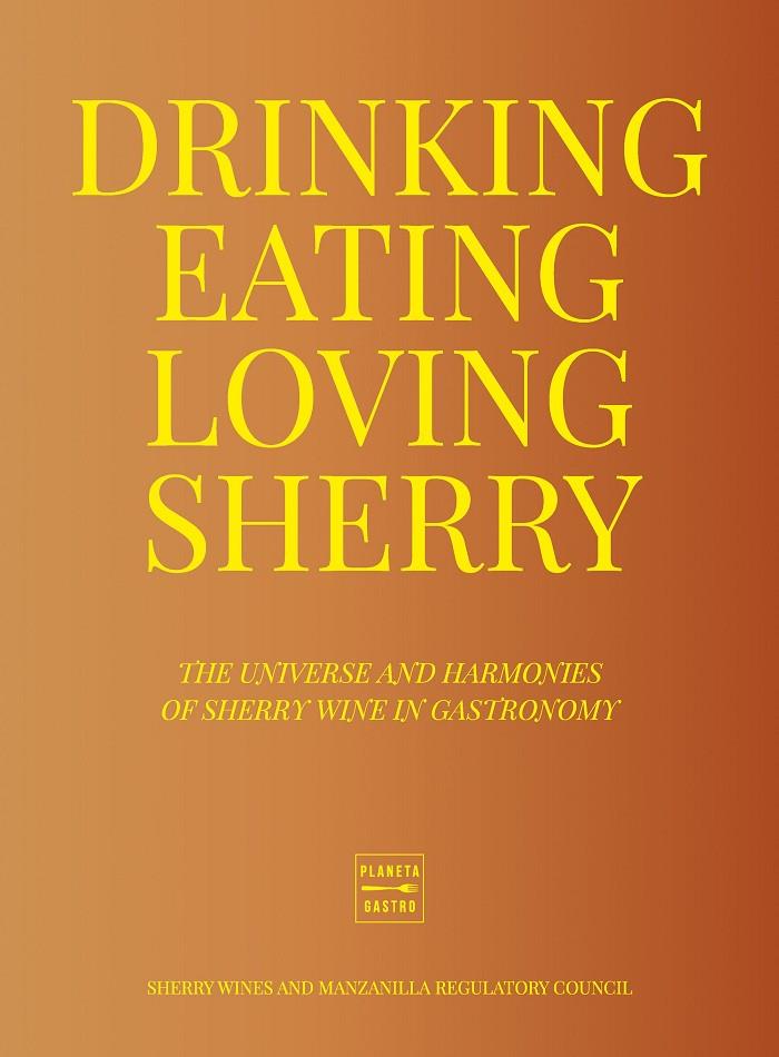 DRINKING, EATING, LOVING SHERRY | 9788408284956 | CONSEJO REGULADOR DE LOS VINOS DE JEREZ Y MANZANILLA