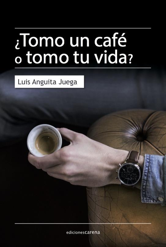 ¿TOMO UN CAFÉ O TOMO TU VIDA? | 9788416843152 | ANGUITA JUEGA, LUIS
