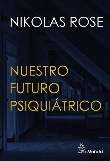 FUTURO DE LA PSIQUIATRIA, EL. LA POLITICA DE LA SALUD MENTAL | 9788418381126 | ROSE, NIKOLAS