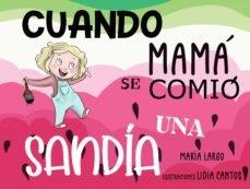 CUANDO MAMA SE COMIO UNA SANDIA | 9788419128751 | LARGO, MARIA