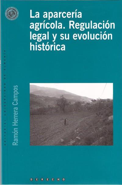 APARCERÍA AGRÍCOLA, LA. REGULACIÓN LEGAL Y SU EVOLUCIÓN HISTÓRICA | 9788482408286 | HERRERA CAMPOS, RAMÓN