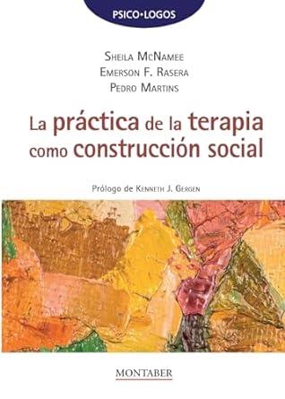 PRÁCTICA DE LA TERAPIA COMO CONSTRUCCIÓN SOCIAL, LA | 9788419109668 | MCNAMEE, SHEILA / RASERA, EMERSON / MARTINS, PEDRO