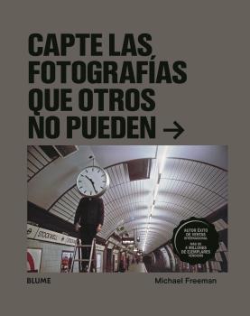 CAPTE LAS FOTOGRAFIAS QUE OTROS NO PUEDEN | 9788418075612 | FREEMAN, MICHAEL