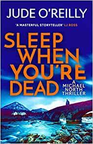 SLEEP WHEN YOU ARE DEAD (MICHAEL NORTH THIRLLER 3) | 9781801109482 | O'REILLY, JUDE
