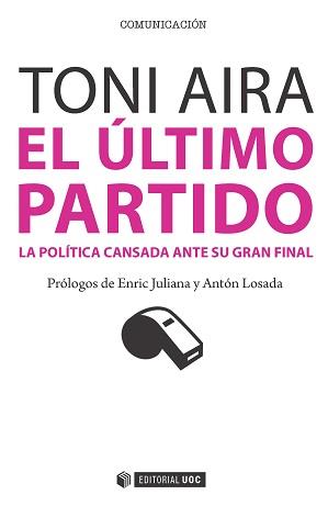 ULTIMO PARTIDO, LA POLITICA CANSADA ANTE SU GRAN FINAL, EL | 9788490647509 | AIRA FOIX, TONI