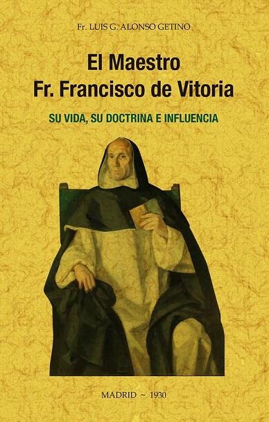MAESTRO FR FRANCISCO DE VITORIA SU VIDA SU DOCTRINA E INFLUENCIA | 9788490016749 | ALONSO GETINO, LUIS G.