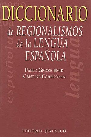 DICCIONARIO DE REGIONALISMOS DE LA LENGUA ESPAÑOLA | 9788426130631 | GROSSCHMID, PABLO / ECHEGOYEN, CRISTINA