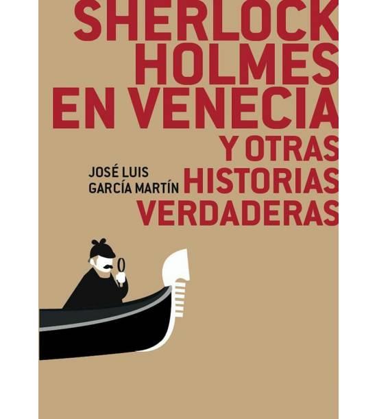 SHERLOCK HOLMES EN VENECIA Y OTRAS HISTORIAS VERDADERAS | 9788494848025 | GARCÍA MARTÍN, JOSÉ LUIS