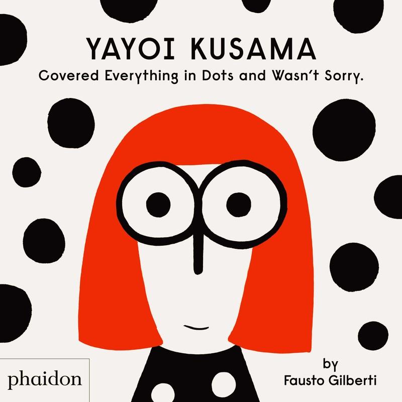 YAYOI KUSAMA COVERED EVERYTHING IN DOTS AND WASN'T SORRY | 9781838660802 | GILBERTI, FAUSTO