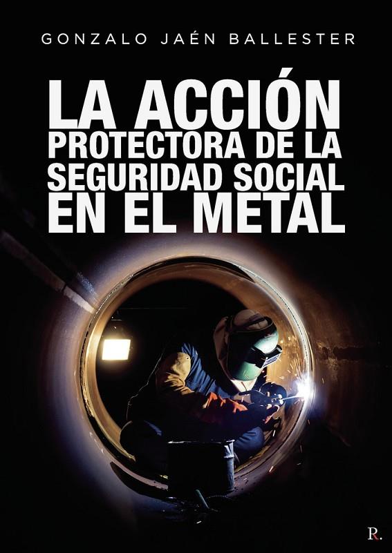 ACCIÓN PROTECTORA DE LA SEGURIDAD SOCIAL EN EL METAL, LA | 9788418990885 | JAÉN BALLESTER, GONZALO