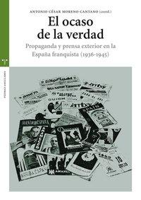 OCASO DE LA VERDAD, EL. PROPAGANDA Y PRENSA EXTERIOR EN LA ESPAÑA FRANQUISTA (1936-1945) | 9788497045629 | MORENO CANTANO, ANTONIO CÉSAR