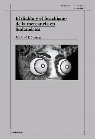 DIABLO Y EL FETICHISMO DE LA MERCANCÍA EN SUDAMÉRICA, EL | 9788412276244 | TAUSSIG, MICHAEL T.