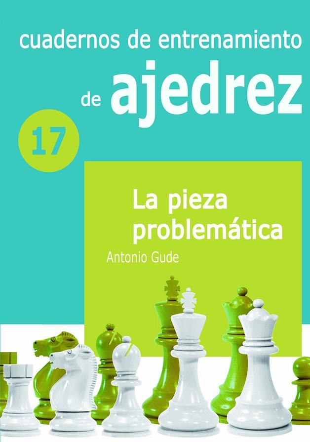 CUADERNO DE ENTRENAMIENTO 17 - LA PIEZA PROBLEMÁTICA | 9788412692303 | GUDE FERNÁNDEZ, ANTONIO