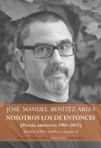 NOSOTROS LOS DE ENTONCES (POESÍA AMATORIA 1984-2015) | 9788416469567 | BENÍTEZ ARIZA, JOSÉ MANUEL