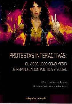 PROTESTAS INTERACTIVAS EL VIDEOJUEGO COMO MEDIO DE REIVINDICACIÓN POLÍTICA Y SOCIAL | 9788412352313 | BENEGAS, ALBERTO
