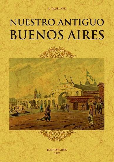 NUESTRO ANTIGUO BUENOS AIRES | 9788490017074 | TAULLARD, A.