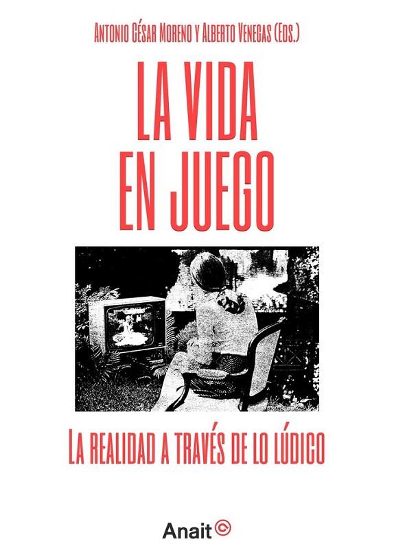 VIDA EN JUEGO, LA. LA REALIDAD A TRAVÉS DE LO LÚDICO | 9788494702983 | CANTANO, ANTONIO CÉSAR / VENEGAS, ALBERTO