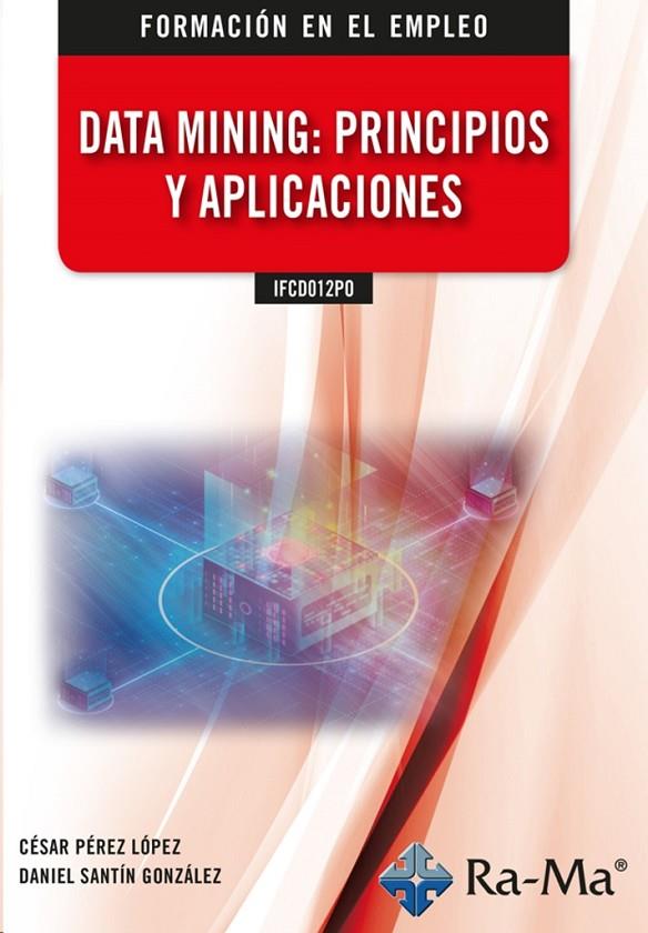 DATA MINING : PRINCIPIOS Y APLICACIONES IFCD012PO | 9788418551987 | PEREZ LOPEZ, CESAR / SANTIN GONZALEZ, DANIEL