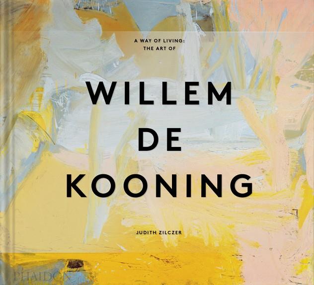 A WAY OF LIVING  THE ART OF WILLEM DE KOONING | 9781838666552 | ZILCZER, JUDITH