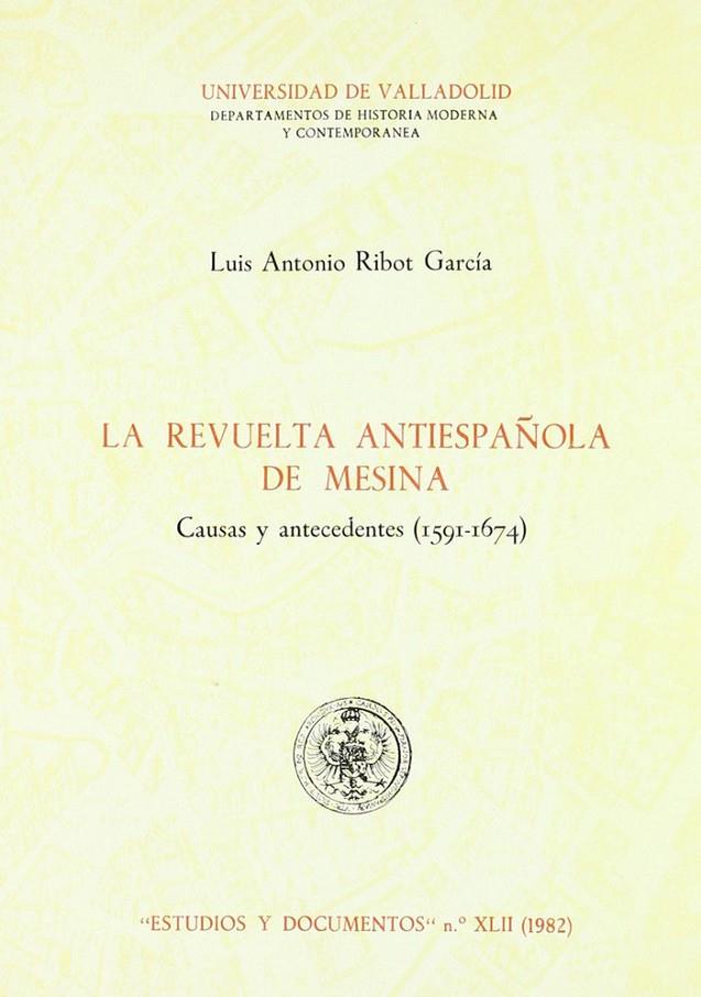 REVUELTA ANTIESPAÑOLA DE MESINA. CAUSAS Y ANTECEDENTES (1591-1674), LA | 9788460028932 | RIBOT GARCIA, LUIS ANTONIO