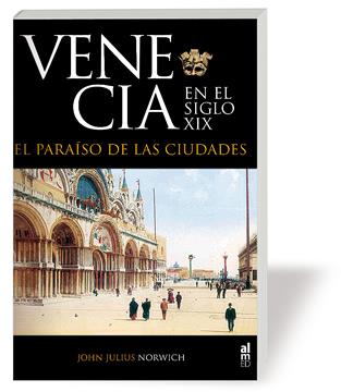 VENECIA EN EL SIGLO XIX. EL PARAISO DE LAS CIUDADES | 9788493668525 | NORWICH, JOHN JULIUS