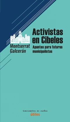 ACTIVISTAS EN CIBELES. APUNTES PARA FUTUROS MUNICIPALISTAS | 9788412453898 | GALCARÁN, MONTSERRAT