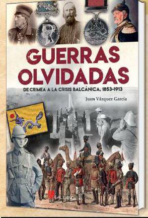 GUERRAS OLVIDADAS. DE CRIMEA A LA CRISIS BALCÁNICA 1853-1913 | 9788416200733 | VAZQUEZ GARCIA, JUAN