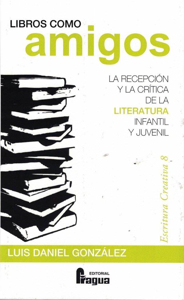LIBROS COMO AMIGOS. LA RECEPCION Y LA CRITICA DE LA LITERATURA INFANTIL Y JUVENIL | 9788470748899 | GONZALEZ, LUIS DANIEL
